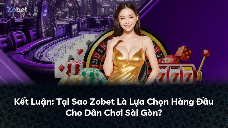 Kết Luận: Tại Sao Zobet Là Lựa Chọn Hàng Đầu Cho Dân Chơi Sài Gòn?