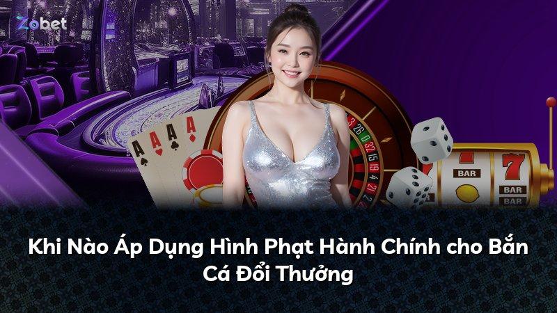 Khi Nào Áp Dụng Hình Phạt Hành Chính cho Bắn Cá Đổi Thưởng
