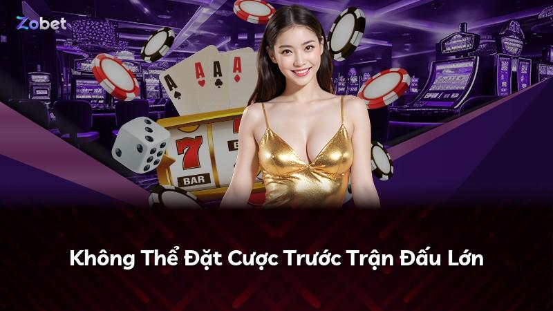Không Thể Đặt Cược Trước Trận Đấu Lớn