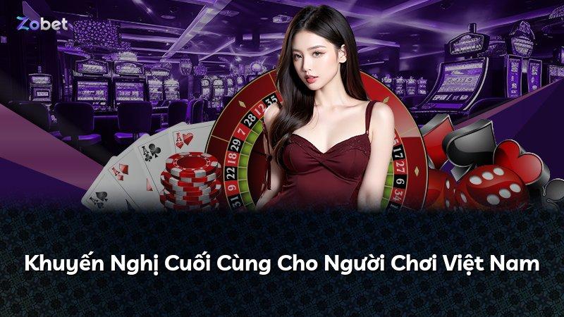 Khuyến Nghị Cuối Cùng Cho Người Chơi Việt Nam