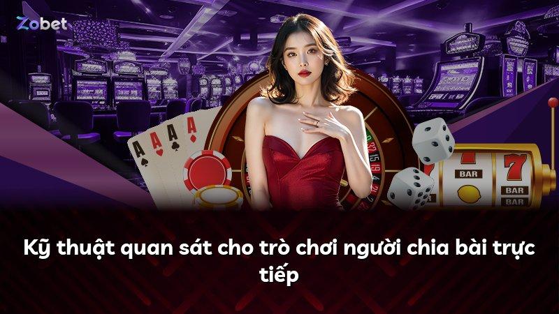 Kỹ thuật quan sát cho trò chơi người chia bài trực tiếp