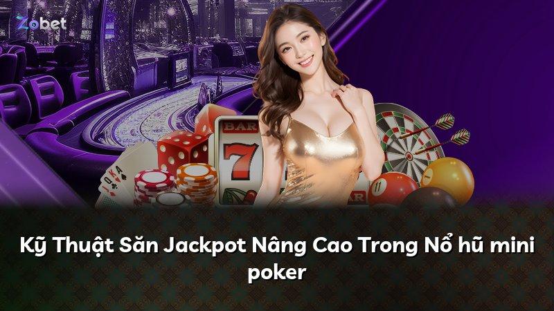 Kỹ Thuật Săn Jackpot Nâng Cao Trong Nổ hũ mini poker