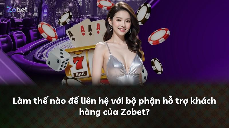 Làm thế nào để liên hệ với bộ phận hỗ trợ khách hàng của Zobet?