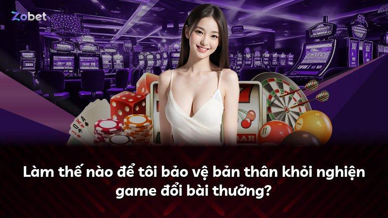 Làm thế nào để tôi bảo vệ bản thân khỏi nghiện game đổi bài thưởng?