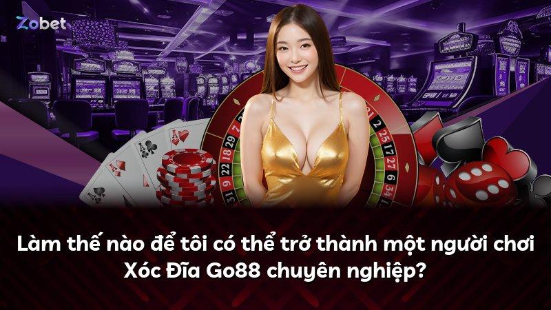Làm thế nào để tôi có thể trở thành một người chơi Xóc Đĩa Go88 chuyên nghiệp?