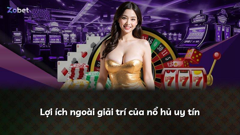 Lợi ích ngoài giải trí của nổ hủ uy tín