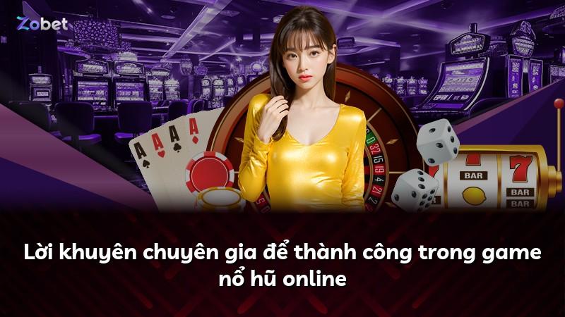 Lời khuyên chuyên gia để thành công trong game nổ hũ online