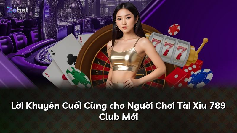 Lời Khuyên Cuối Cùng cho Người Chơi Tài Xỉu 789 Club Mới
