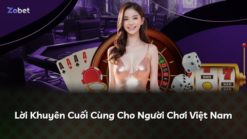 Lời Khuyên Cuối Cùng Cho Người Chơi Việt Nam