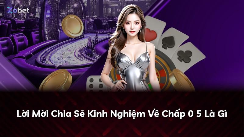 Lời Mời Chia Sẻ Kinh Nghiệm Về Chấp 0 5 Là Gì