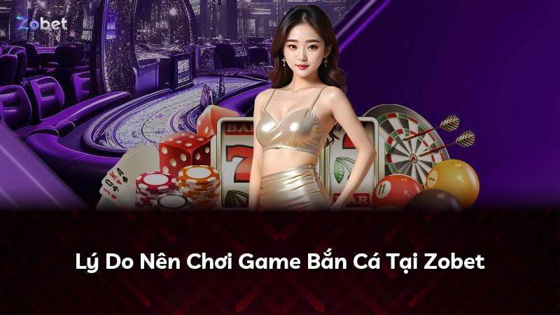 Lý Do Nên Chơi Game Bắn Cá Tại Zobet