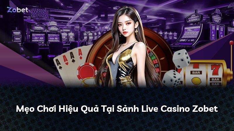 Mẹo Chơi Hiệu Quả Tại Sảnh Live Casino Zobet