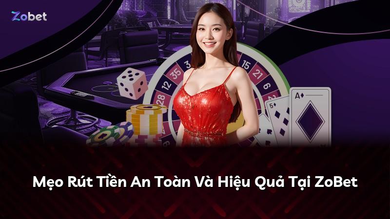 Mẹo Rút Tiền An Toàn Và Hiệu Quả Tại ZoBet