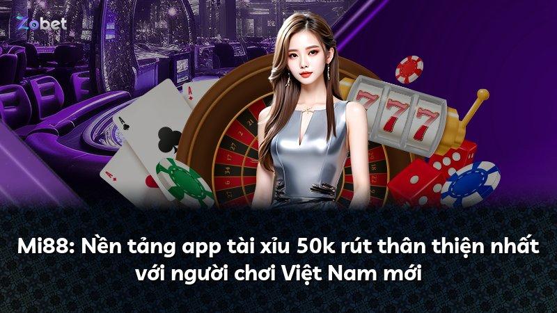 Mi88: Nền tảng app tài xỉu 50k rút thân thiện nhất với người chơi Việt Nam mới