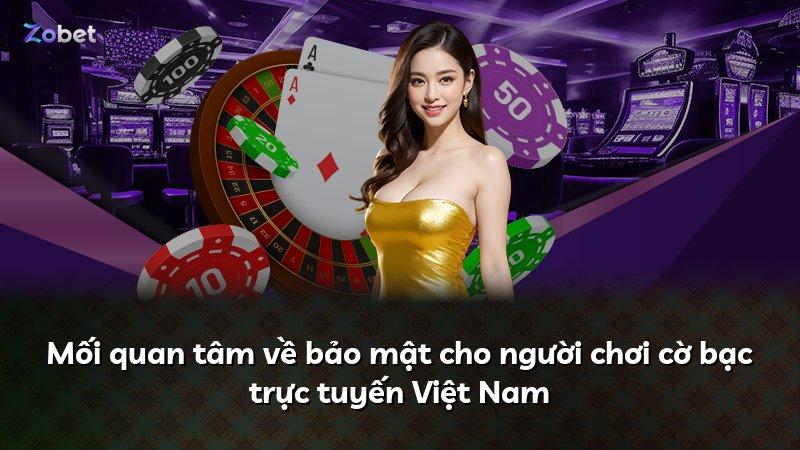 Mối quan tâm về bảo mật cho người chơi cờ bạc trực tuyến Việt Nam
