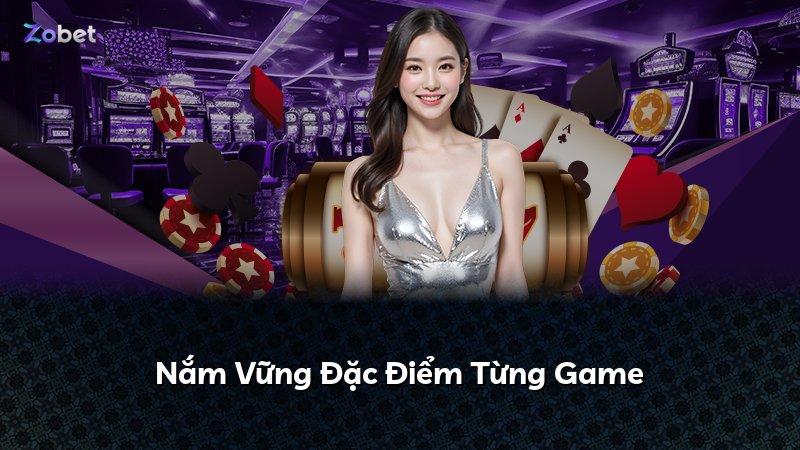 Nắm Vững Đặc Điểm Từng Game