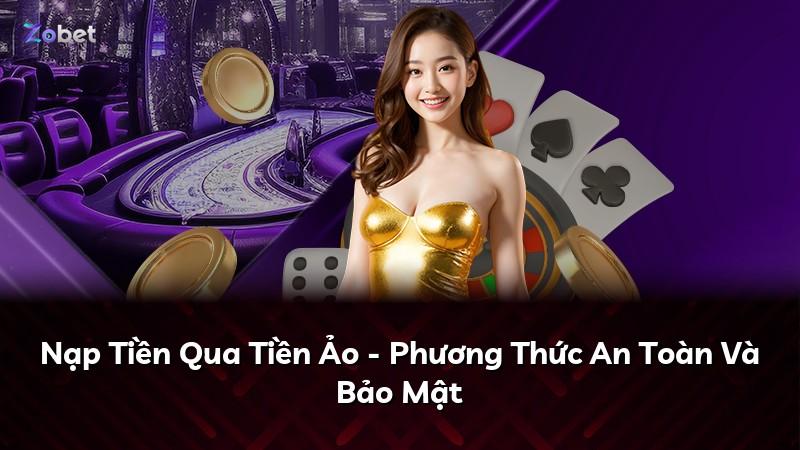 Nạp Tiền Qua Tiền Ảo - Phương Thức An Toàn Và Bảo Mật