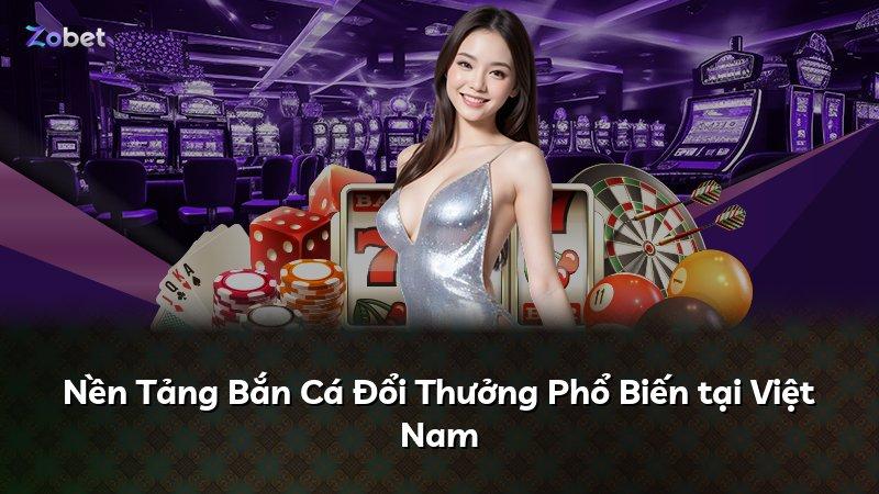 Nền Tảng Bắn Cá Đổi Thưởng Phổ Biến tại Việt Nam