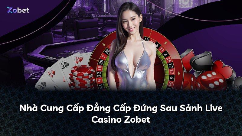 Nhà Cung Cấp Đẳng Cấp Đứng Sau Sảnh Live Casino Zobet