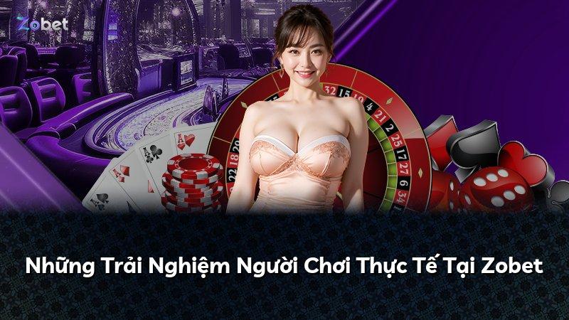 Những Trải Nghiệm Người Chơi Thực Tế Tại Zobet