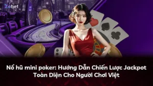 Nổ hũ mini poker: Hướng Dẫn Chiến Lược Jackpot Toàn Diện Cho Người Chơi Việt
