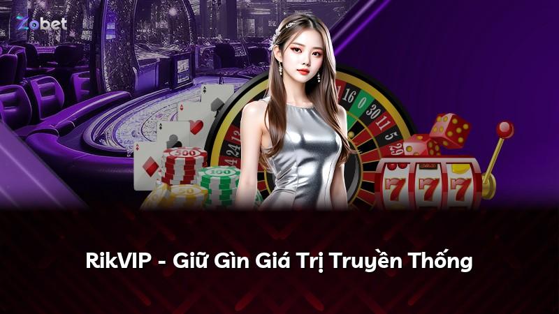 RikVIP - Giữ Gìn Giá Trị Truyền Thống