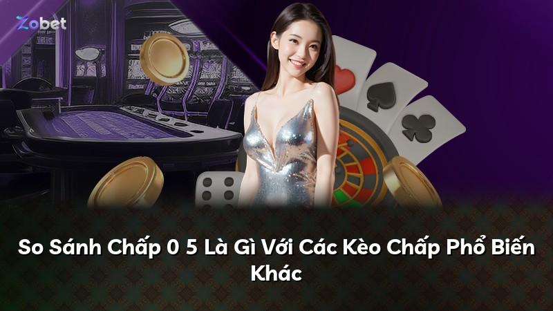 So Sánh Chấp 0 5 Là Gì Với Các Kèo Chấp Phổ Biến Khác