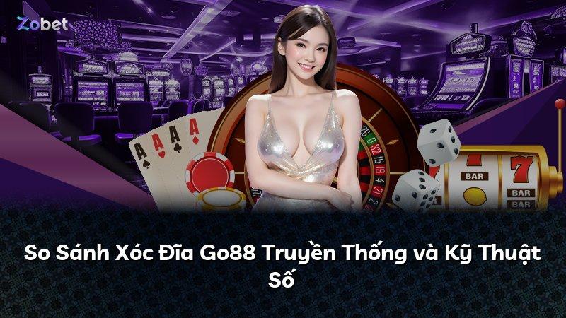 So Sánh Xóc Đĩa Go88 Truyền Thống và Kỹ Thuật Số