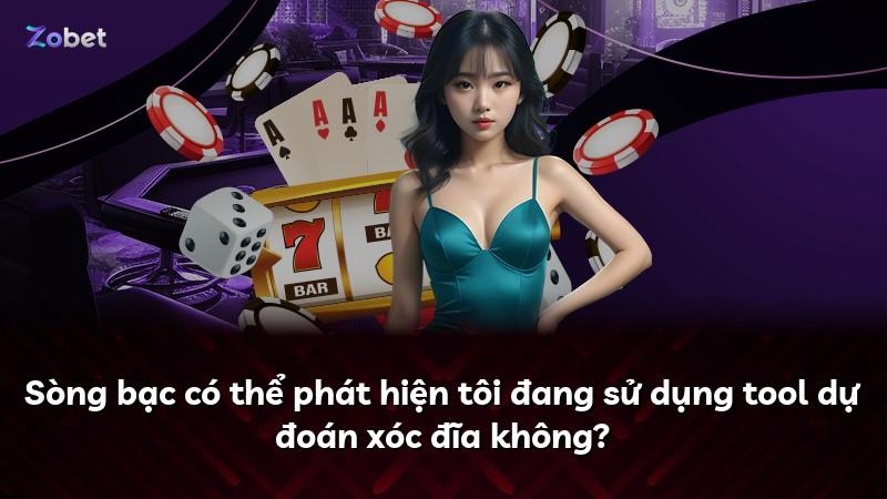 Sòng bạc có thể phát hiện tôi đang sử dụng tool dự đoán xóc đĩa không?