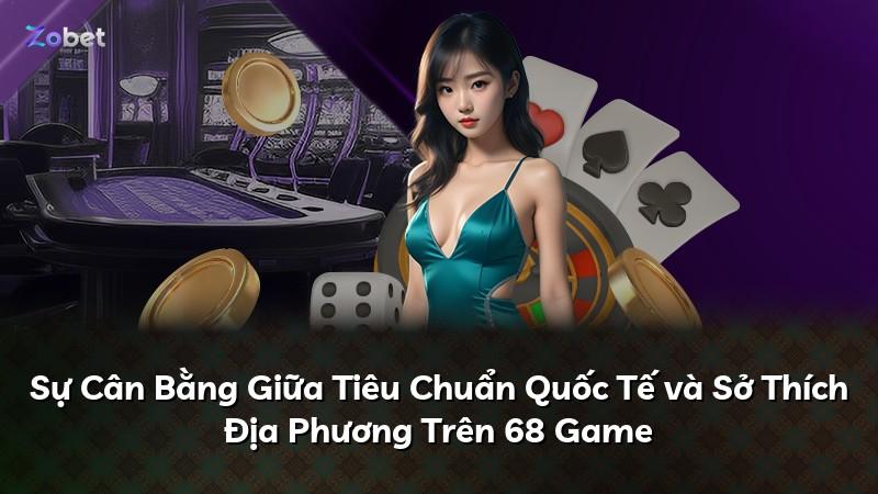 Sự Cân Bằng Giữa Tiêu Chuẩn Quốc Tế và Sở Thích Địa Phương Trên 68 Game