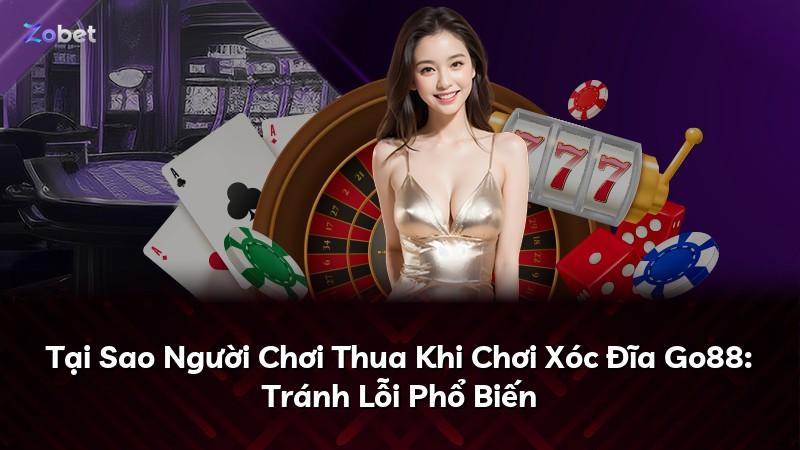 Tại Sao Người Chơi Thua Khi Chơi Xóc Đĩa Go88: Tránh Lỗi Phổ Biến