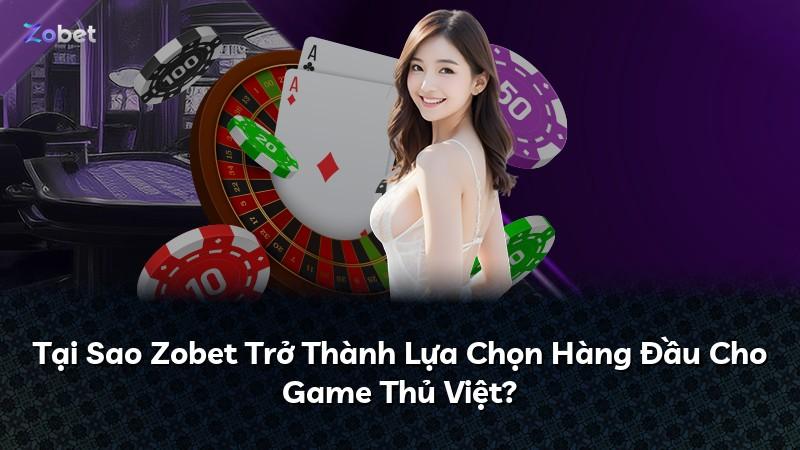 Tại Sao Zobet Trở Thành Lựa Chọn Hàng Đầu Cho Game Thủ Việt?