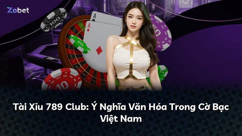 Tài Xỉu 789 Club: Ý Nghĩa Văn Hóa Trong Cờ Bạc Việt Nam