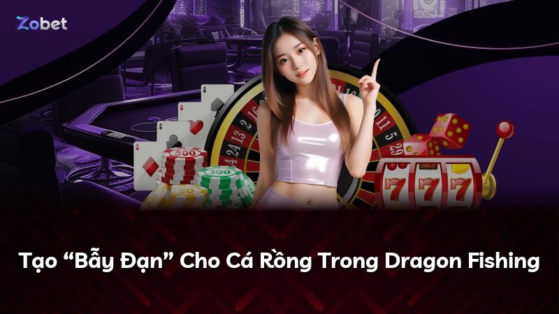 Tạo “Bẫy Đạn” Cho Cá Rồng Trong Dragon Fishing