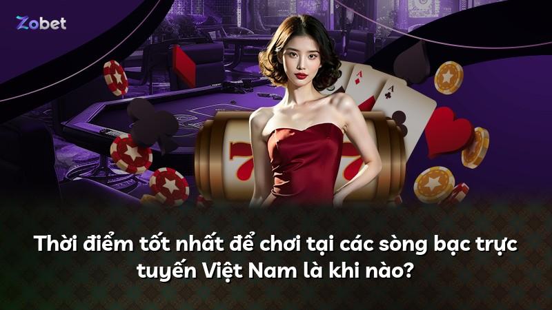 Thời điểm tốt nhất để chơi tại các sòng bạc trực tuyến Việt Nam là khi nào?