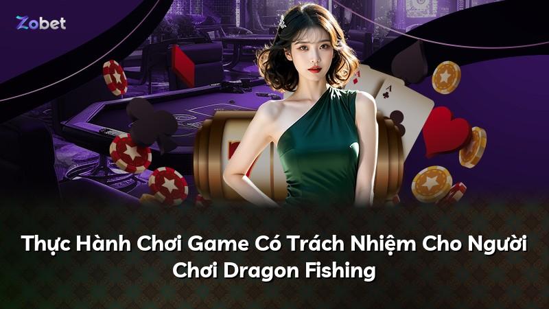 Thực Hành Chơi Game Có Trách Nhiệm Cho Người Chơi Dragon Fishing
