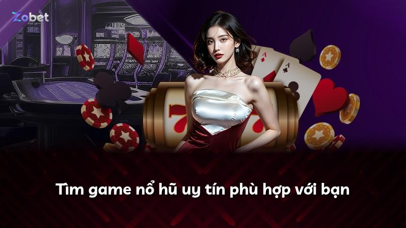 Tìm game nổ hũ uy tín phù hợp với bạn