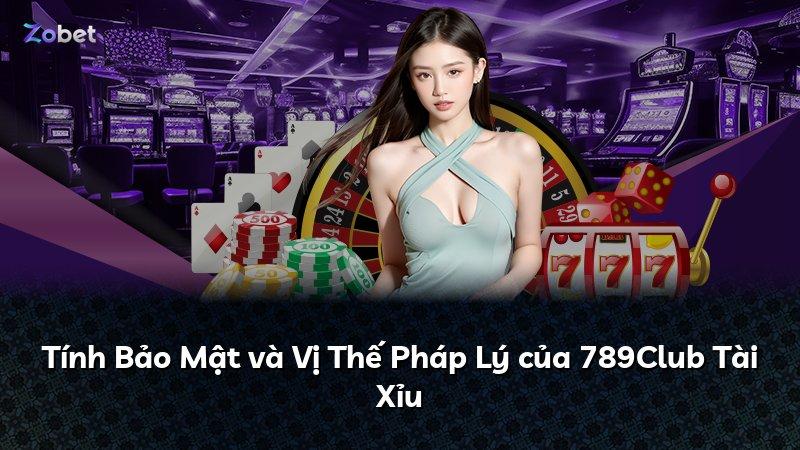 Tính Bảo Mật và Vị Thế Pháp Lý của 789Club Tài Xỉu