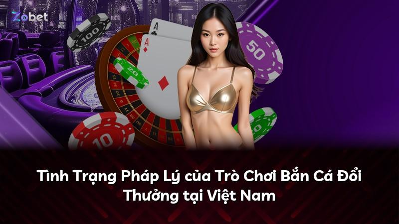 Tình Trạng Pháp Lý của Trò Chơi Bắn Cá Đổi Thưởng tại Việt Nam