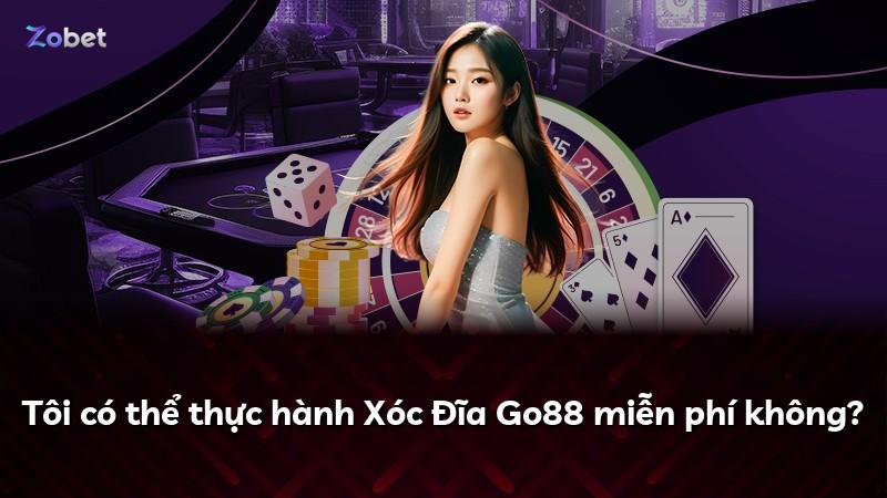 Tôi có thể thực hành Xóc Đĩa Go88 miễn phí không?