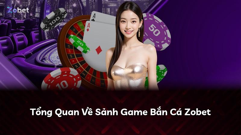 Tổng Quan Về Sảnh Game Bắn Cá Zobet