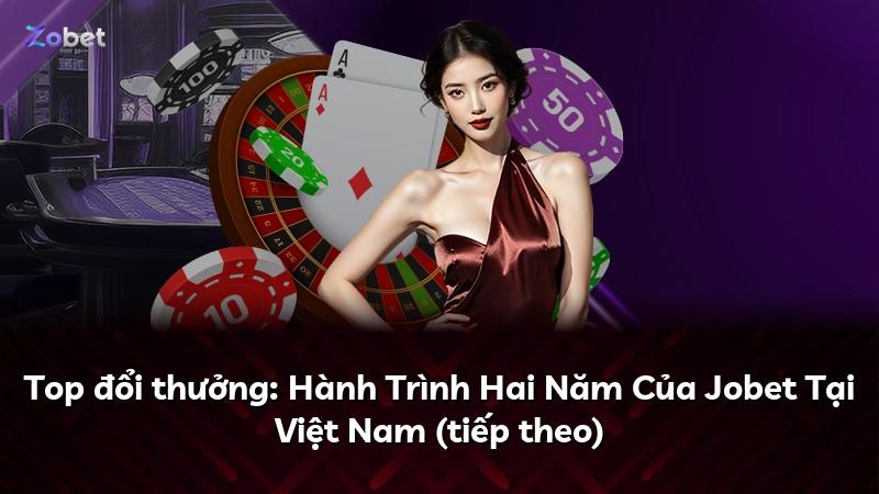 Top đổi thưởng: Hành Trình Hai Năm Của Jobet Tại Việt Nam (tiếp theo)