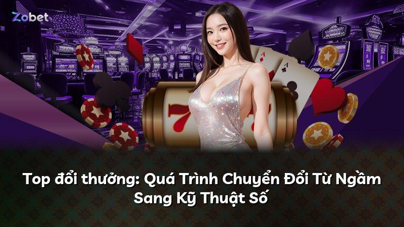 Top đổi thưởng: Quá Trình Chuyển Đổi Từ Ngầm Sang Kỹ Thuật Số