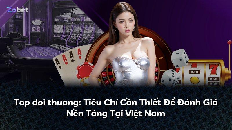 Top doi thuong: Tiêu Chí Cần Thiết Để Đánh Giá Nền Tảng Tại Việt Nam