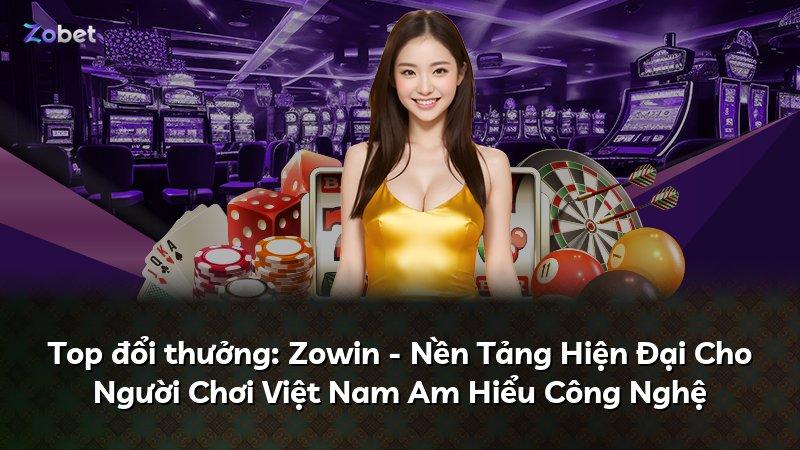 Top đổi thưởng: Zowin - Nền Tảng Hiện Đại Cho Người Chơi Việt Nam Am Hiểu Công Nghệ