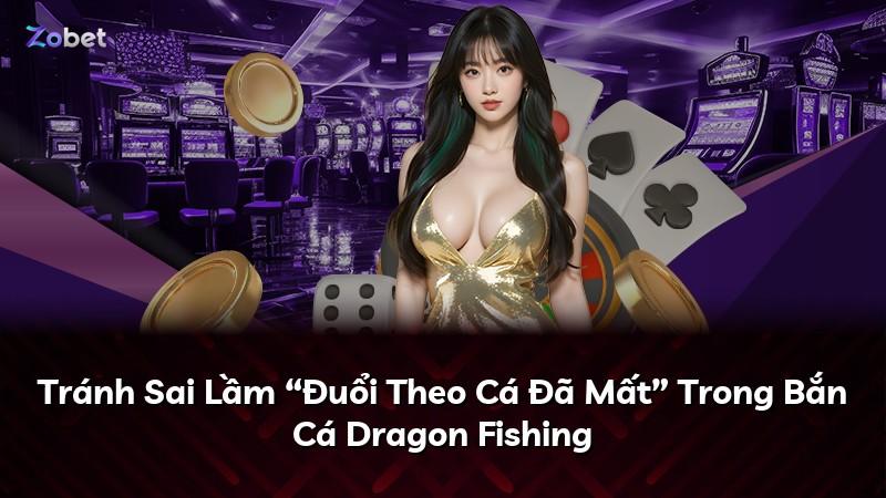 Tránh Sai Lầm “Đuổi Theo Cá Đã Mất” Trong Bắn Cá Dragon Fishing