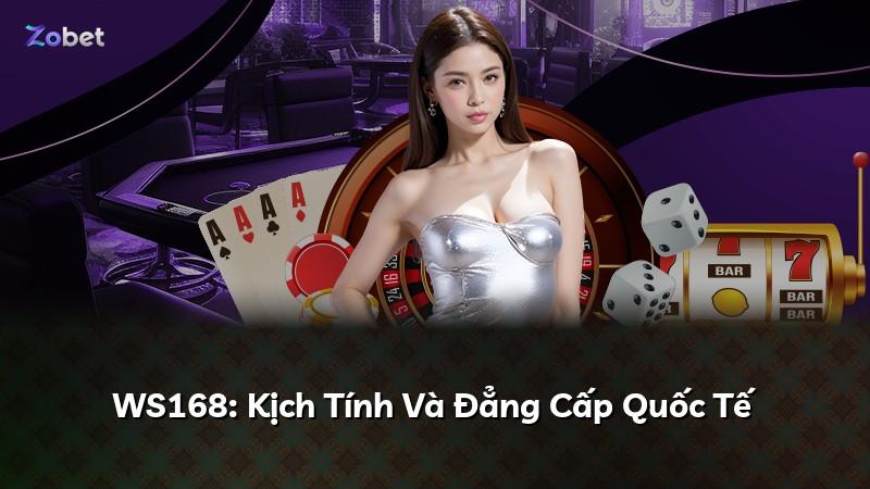 WS168: Kịch Tính Và Đẳng Cấp Quốc Tế