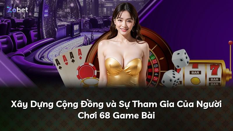 Xây Dựng Cộng Đồng và Sự Tham Gia Của Người Chơi 68 Game Bài