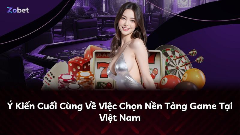 Ý Kiến Cuối Cùng Về Việc Chọn Nền Tảng Game Tại Việt Nam